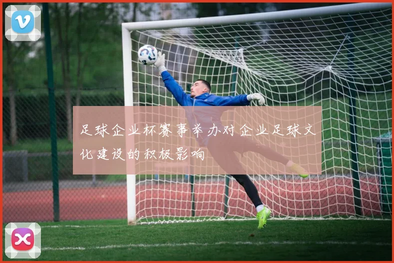 足球企业杯赛事举办对企业足球文化建设的积极影响