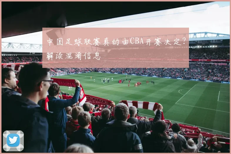中国足球联赛真的由CBA开赛决定？解读混淆信息