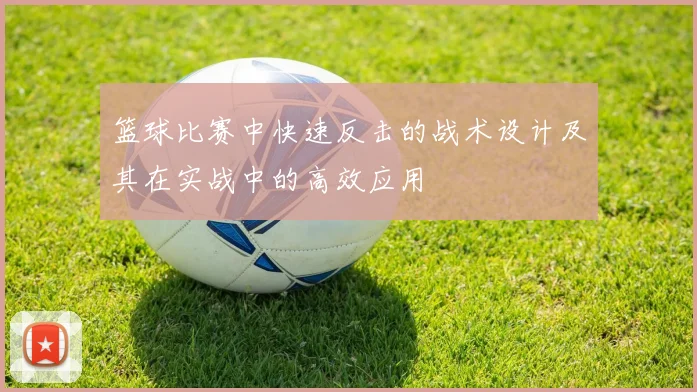 篮球比赛中快速反击的战术设计及其在实战中的高效应用