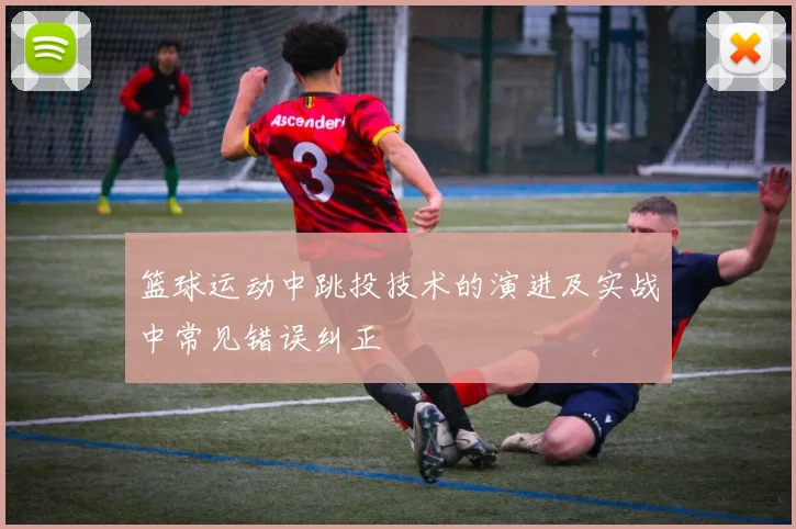 篮球运动中跳投技术的演进及实战中常见错误纠正