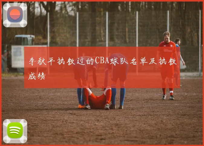 李秋平执教过的CBA球队名单及执教成绩