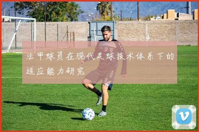 法甲球员在现代足球技术体系下的适应能力研究